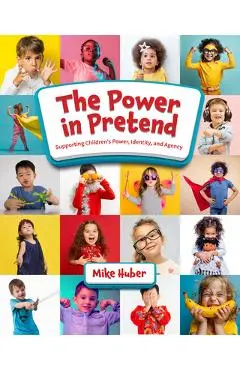 The Power in Pretend: Supporting Children's Power, Identity, and Agency - Mike Huber