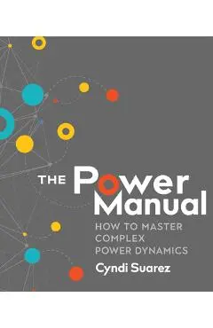The Power Manual: How to Master Complex Power Dynamics - Cyndi Suarez
