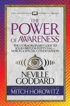 The Power of Awareness (Condensed Classics): The Extraordinary Guide to Your Limitless Potential--Now in a Special Condensation, Paperback/Neville