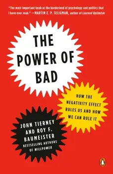The Power of Bad: How the Negativity Effect Rules Us and How We Can Rule It, Paperback/John Tierney