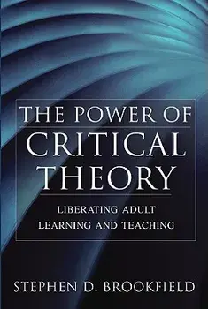 The Power of Critical Theory: Liberating Adult Learning and Teaching, Hardcover/Stephen D. Brookfield