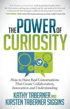The Power of Curiosity: How to Have Real Conversations That Create Collaboration, Innovation and Understanding, Paperback/Kathy Taberner