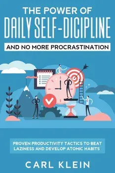 The Power Of Daily Self -Discipline And No More Procrastination 2 in 1 Book: Proven Productivity Tactics To Beat Laziness And Develop Atomic Habits, Paperback/Carl Klein