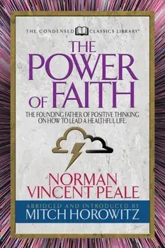 The Power of Faith (Condensed Classics): The Founding Father of Positive Thinking on How to Lead a Healthful Life, Paperback/Norman Vincent Peal
