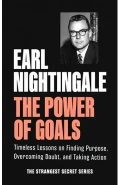 The Power of Goals: Timeless Lessons on Finding Purpose, Overcoming Doubt, and Taking Action - Earl Nightingale