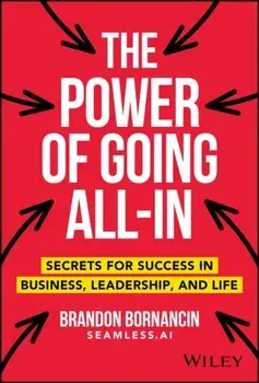 The Power of Going All-In. Secrets for Success in Business, Leadership, and Life, Hardback/Brandon Bornancin