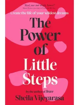 The Power of Little Steps. Create the life of your wildest dreams, Paperback/Sheila Vijeyarasa