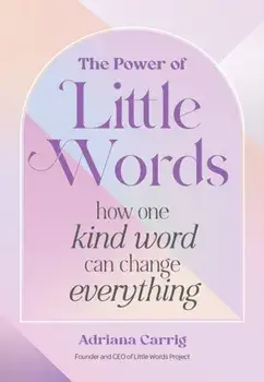 The Power of Little Words. How One Kind Word Can Change Everything, Hardback/Adriana Carrig
