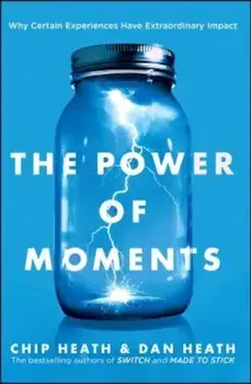 The Power of Moments: Why Certain Experiences Have Extraordinary Impact, Hardcover/Chip Heath
