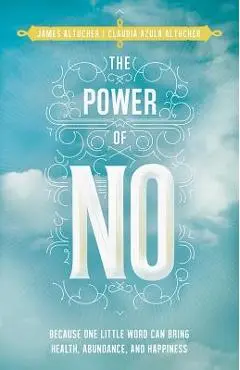 The Power of No: Because One Little Word Can Bring Health, Abundance, and Happiness - James Altucher