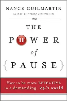 The Power of Pause: How to Be More Effective in a Demanding, 24/7 World, Hardcover/Nance Guilmartin
