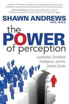 The Power of Perception: Leadership, Emotional Intelligence, and the Gender Divide, Paperback/Shawn Andrews