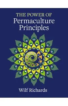 The Power of Permaculture Principles - Wilf Richards
