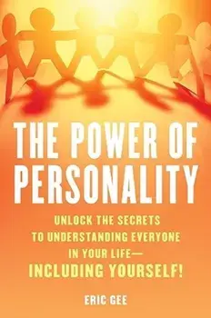 The Power of Personality. Unlock the Secrets to Understanding Everyone in Your Life--Including Yourself!, Hardback/Eric Gee