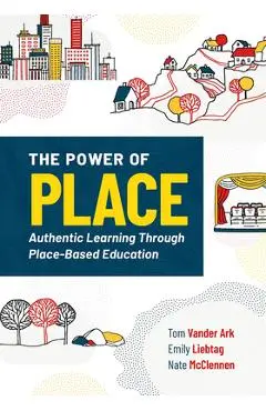 The Power of Place: Authentic Learning Through Place-Based Education - Tom Vander Ark