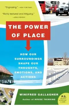 The Power of Place: How Our Surroundings Shape Our Thoughts, Emotions, and Actions - Winifred Gallagher