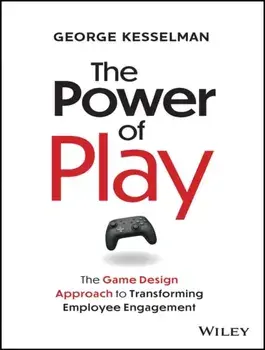 The Power of Play. The Game Design Approach to Transforming Employee Engagement, Hardback/George Kesselman