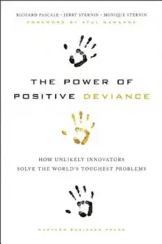 The Power of Positive Deviance: How Unlikely Innovators Solve the World's Toughest Problems, Hardcover/Richard Pascale
