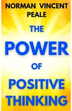 The Power of Positive Thinking: A Practical Guide to Mastering the Problems of Everyday Living - Norman Vincent Peale