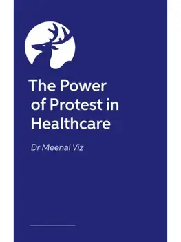 The Power of Protest in Healthcare. Lessons From a Doctor’s Journey to Activism, Paperback/Dr Meenal Viz