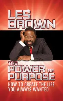The Power of Purpose: How to Create the Life You Always Wanted, Paperback/Les Brown