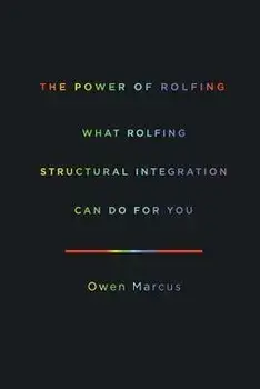 The Power of Rolfing: What Rolfing Structural Integration Can Do For You, Paperback/Owen Marcus