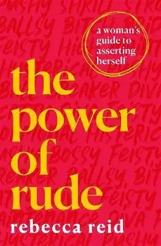 The Power of Rude. A woman's guide to asserting herself, Paperback/Rebecca Reid