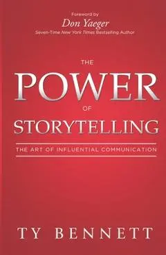 The Power of Storytelling: The Art of Influential Communication - Ty Bennett
