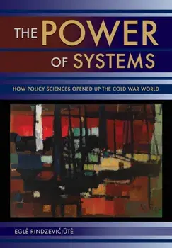 The Power of Systems. How Policy Sciences Opened Up the Cold War World, Paperback/Egle Rindzeviciute