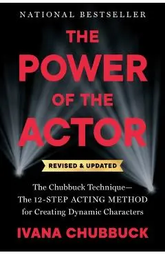 The Power of the Actor, Revised and Updated: The Chubbuck Technique--The 12-Step Acting Method for Creating Dynamic Characters - Ivana Chubbuck