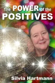 The Power Of The Positives. Beyond Positive Psychology, Positive Thinking & Positive Vibes, Paperback/Silvia Hartmann