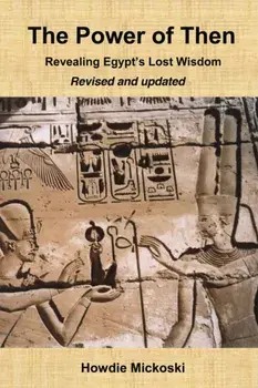 The Power of Then: Revealing Egypt's Lost Wisdom- Revised and Updated, Paperback/Howdie Mickoski