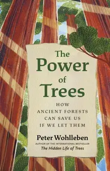 The Power of Trees. How Ancient Forests Can Save Us if We Let Them, Hardback/***