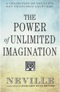 The Power of Unlimited Imagination: A Collection of Neville's San Francisco Lectures - Neville