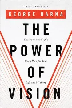 The Power of Vision: Discover and Apply God's Plan for Your Life and Ministry, Paperback/George Barna
