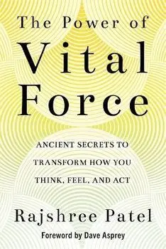 The Power of Vital Force. Ancient Secrets to Transform How You Think, Feel and Act, Paperback/Rajshree Patel