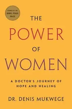 The Power of Women: A Doctor's Journey of Hope and Healing, Paperback/Denis Mukwege