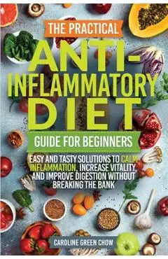 The Practical Anti- Inflammatory Diet Guide for Beginners - Caroline Green Chow