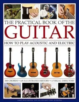 The Practical Book of the Guitar: How to Play Acoustic and Electric, with 300 Chord Charts, an Illustrated History, and a Visual Directory of 400 Clas, Hardcover/James Westbrook
