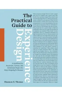 The Practical Guide to Experience Design: A Guidebook for Passionate, Curious, and Intentional People who Enjoy Designing for Humans - Shannon E. Thomas