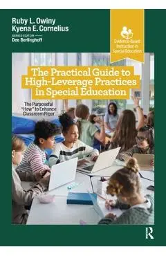 The Practical Guide to High-Leverage Practices in Special Education: The Purposeful How to Enhance Classroom Rigor - Ruby L. Owiny