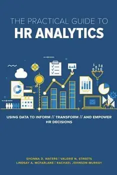 The Practical Guide to HR Analytics: Using Data to Inform, Transform, and Empower HR Decisions, Paperback/Shonna D. Waters Phd