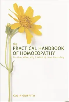 The Practical Handbook of Homoeopathy. The How, When, Why and Which of Home Prescribing, Paperback/Colin Griffith