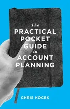 The Practical Pocket Guide to Account Planning, Paperback/Chris Kocek
