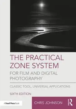 The Practical Zone System for Film and Digital Photography: Classic Tool, Universal Applications, Paperback/Chris Johnson