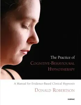 The Practice of Cognitive-Behavioural Hypnotherapy. A Manual for Evidence-Based Clinical Hypnosis, Paperback/Donald J. Robertson