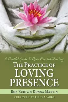 The Practice of Loving Presence: A Mindful Guide To Open-Hearted Relating, Paperback/Donna Martin