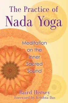 The Practice of Nada Yoga: Meditation on the Inner Sacred Sound, Paperback/Baird Hersey