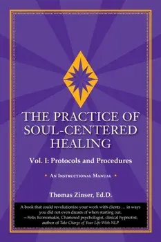 The Practice of Soul-Centered Healing - Vol. I: Protocols and Procedures, Paperback/Thomas Zinser