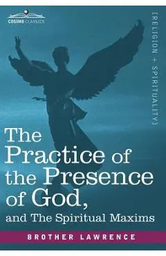 The Practice of the Presence of God and the Spiritual Maxims - Brother Lawrence
